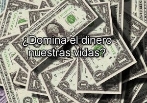 Domina el dinero nuestras vidas 300x212